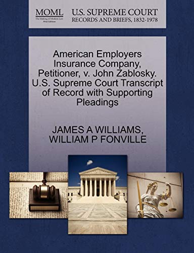 American Employers Insurance Company, Petitioner, v. John Zablosky. U.S. Supreme Court Transcript of Record with Supporting Pleadings (9781270490210) by WILLIAMS, JAMES A; FONVILLE, WILLIAM P