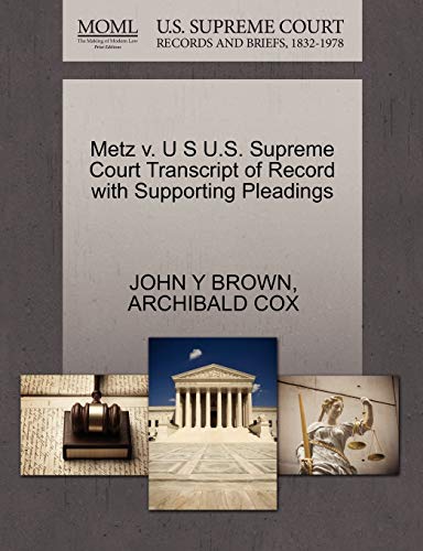 Metz v. U S U.S. Supreme Court Transcript of Record with Supporting Pleadings (9781270490593) by BROWN, JOHN Y; COX, ARCHIBALD