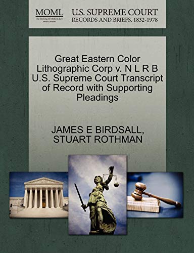 Great Eastern Color Lithographic Corp v. N L R B U.S. Supreme Court Transcript of Record with Supporting Pleadings (9781270491385) by BIRDSALL, JAMES E; ROTHMAN, STUART