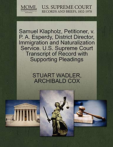 Samuel Klapholz, Petitioner, v. P. A. Esperdy, District Director, Immigration and Naturalization Service. U.S. Supreme Court Transcript of Record with Supporting Pleadings (9781270491590) by WADLER, STUART; COX, ARCHIBALD
