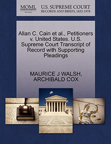 Allan C. Cain et al., Petitioners v. United States. U.S. Supreme Court Transcript of Record with Supporting Pleadings (9781270491606) by WALSH, MAURICE J; COX, ARCHIBALD