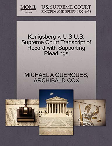 Konigsberg v. U S U.S. Supreme Court Transcript of Record with Supporting Pleadings (9781270491828) by QUERQUES, MICHAEL A; COX, ARCHIBALD