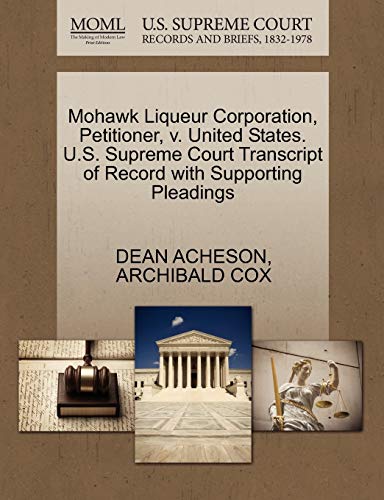 Mohawk Liqueur Corporation, Petitioner, v. United States. U.S. Supreme Court Transcript of Record with Supporting Pleadings (9781270493075) by ACHESON, DEAN; COX, ARCHIBALD