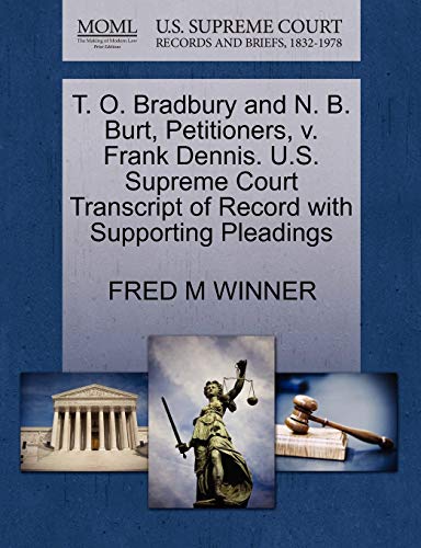 Stock image for T. O. Bradbury and N. B. Burt, Petitioners, V. Frank Dennis. U.S. Supreme Court Transcript of Record with Supporting Pleadings for sale by Lucky's Textbooks