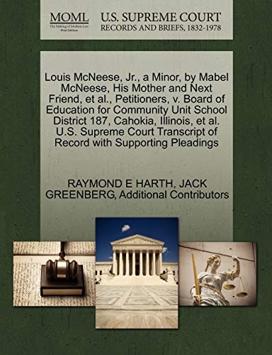 Louis McNeese, Jr., a Minor, by Mabel McNeese, His Mother and Next Friend, et al., Petitioners, v. Board of Education for Community Unit School ... of Record with Supporting Pleadings (9781270493495) by HARTH, RAYMOND E; GREENBERG, JACK; Additional Contributors