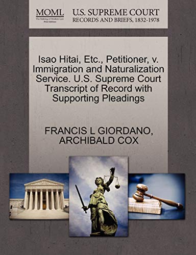 Isao Hitai, Etc., Petitioner, v. Immigration and Naturalization Service. U.S. Supreme Court Transcript of Record with Supporting Pleadings (9781270498223) by GIORDANO, FRANCIS L; COX, ARCHIBALD