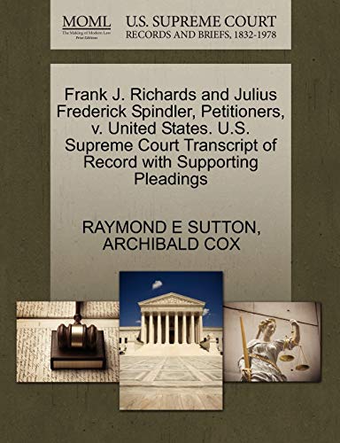 Frank J. Richards and Julius Frederick Spindler, Petitioners, v. United States. U.S. Supreme Court Transcript of Record with Supporting Pleadings (9781270498988) by SUTTON, RAYMOND E; COX, ARCHIBALD