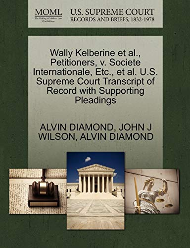 Wally Kelberine et al., Petitioners, v. Societe Internationale, Etc., et al. U.S. Supreme Court Transcript of Record with Supporting Pleadings (9781270499053) by DIAMOND, ALVIN; WILSON, JOHN J