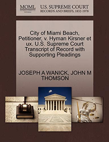 City of Miami Beach, Petitioner, v. Hyman Kirsner et ux. U.S. Supreme Court Transcript of Record with Supporting Pleadings (9781270501558) by WANICK, JOSEPH A; THOMSON, JOHN M