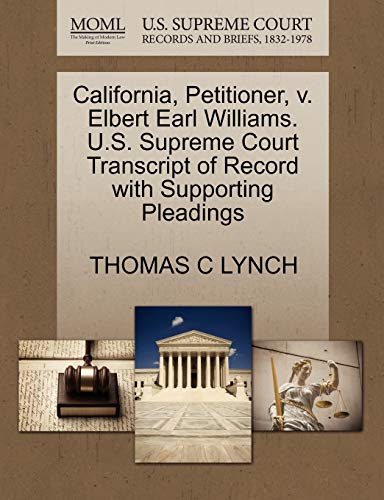 California, Petitioner, v. Elbert Earl Williams. U.S. Supreme Court Transcript of Record with Supporting Pleadings (9781270501954) by LYNCH, THOMAS C