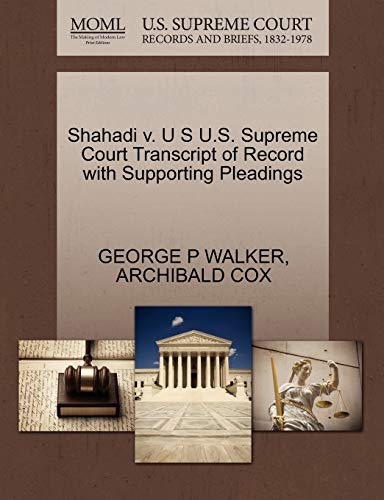 Shahadi v. U S U.S. Supreme Court Transcript of Record with Supporting Pleadings (9781270501992) by WALKER, GEORGE P; COX, ARCHIBALD