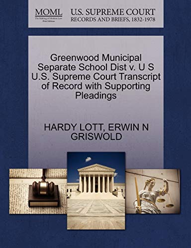 Greenwood Municipal Separate School Dist v. U S U.S. Supreme Court Transcript of Record with Supporting Pleadings (9781270503811) by LOTT, HARDY; GRISWOLD, ERWIN N