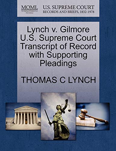 Lynch v. Gilmore U.S. Supreme Court Transcript of Record with Supporting Pleadings (9781270504139) by LYNCH, THOMAS C