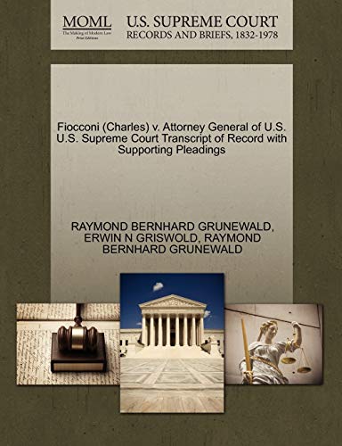 Fiocconi (Charles) v. Attorney General of U.S. U.S. Supreme Court Transcript of Record with Supporting Pleadings (9781270506034) by GRUNEWALD, RAYMOND BERNHARD; GRISWOLD, ERWIN N
