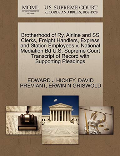 Brotherhood of Ry, Airline and SS Clerks, Freight Handlers, Express and Station Employees v. National Mediation Bd U.S. Supreme Court Transcript of Record with Supporting Pleadings (9781270506515) by HICKEY, EDWARD J; PREVIANT, DAVID; GRISWOLD, ERWIN N