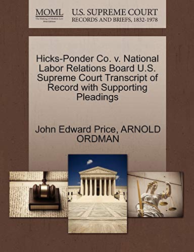 Hicks-Ponder Co. v. National Labor Relations Board U.S. Supreme Court Transcript of Record with Supporting Pleadings (9781270506775) by Price, John Edward; ORDMAN, ARNOLD