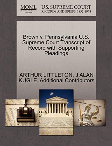 Brown v. Pennsylvania U.S. Supreme Court Transcript of Record with Supporting Pleadings (9781270507024) by LITTLETON, ARTHUR; KUGLE, J ALAN; Additional Contributors