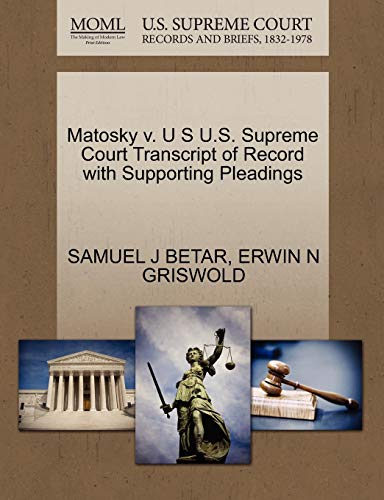 Matosky v. U S U.S. Supreme Court Transcript of Record with Supporting Pleadings (9781270507338) by BETAR, SAMUEL J; GRISWOLD, ERWIN N