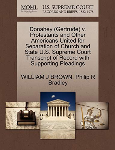 Donahey (Gertrude) v. Protestants and Other Americans United for Separation of Church and State U.S. Supreme Court Transcript of Record with Supporting Pleadings (9781270507635) by BROWN, WILLIAM J; Bradley, Philip R