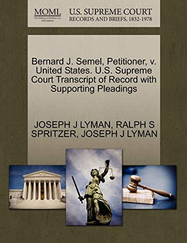 Bernard J. Semel, Petitioner, v. United States. U.S. Supreme Court Transcript of Record with Supporting Pleadings (9781270509929) by LYMAN, JOSEPH J; SPRITZER, RALPH S