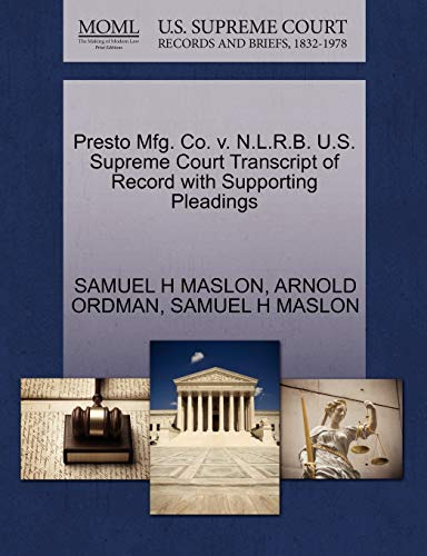 Presto Mfg. Co. v. N.L.R.B. U.S. Supreme Court Transcript of Record with Supporting Pleadings (9781270511878) by MASLON, SAMUEL H; ORDMAN, ARNOLD