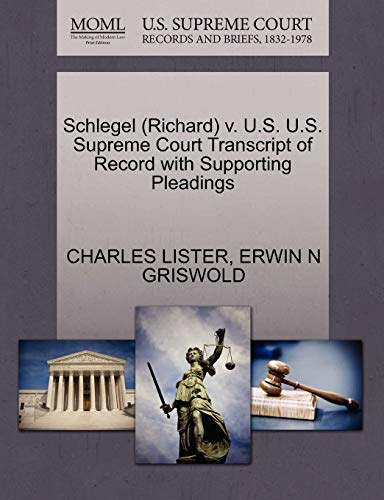 Schlegel (Richard) v. U.S. U.S. Supreme Court Transcript of Record with Supporting Pleadings (9781270512486) by LISTER, CHARLES; GRISWOLD, ERWIN N