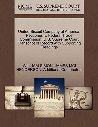 United Biscuit Company of America, Petitioner, v. Federal Trade Commission. U.S. Supreme Court Transcript of Record with Supporting Pleadings (9781270515043) by SIMON, WILLIAM; HENDERSON, JAMES MCI; Additional Contributors