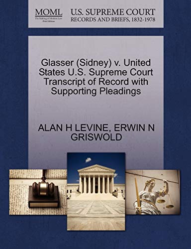 Glasser (Sidney) v. United States U.S. Supreme Court Transcript of Record with Supporting Pleadings (9781270515746) by LEVINE, ALAN H; GRISWOLD, ERWIN N