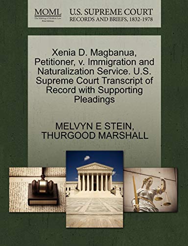 Xenia D. Magbanua, Petitioner, v. Immigration and Naturalization Service. U.S. Supreme Court Transcript of Record with Supporting Pleadings (9781270518006) by STEIN, MELVYN E; MARSHALL, THURGOOD