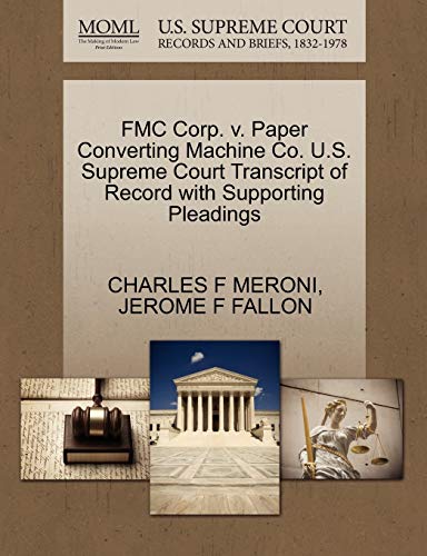 FMC Corp. v. Paper Converting Machine Co. U.S. Supreme Court Transcript of Record with Supporting Pleadings (9781270518266) by MERONI, CHARLES F; FALLON, JEROME F