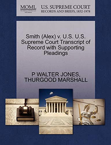 Smith (Alex) v. U.S. U.S. Supreme Court Transcript of Record with Supporting Pleadings (9781270521495) by JONES, P WALTER; MARSHALL, THURGOOD