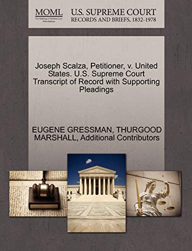 Joseph Scalza, Petitioner, v. United States. U.S. Supreme Court Transcript of Record with Supporting Pleadings (9781270522287) by GRESSMAN, EUGENE; MARSHALL, THURGOOD; Additional Contributors