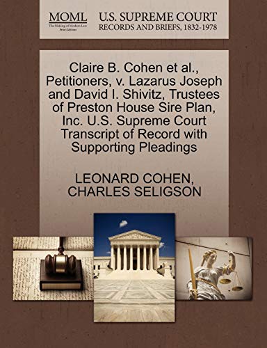 Claire B. Cohen et al., Petitioners, v. Lazarus Joseph and David I. Shivitz, Trustees of Preston House Sire Plan, Inc. U.S. Supreme Court Transcript of Record with Supporting Pleadings (9781270524106) by COHEN, LEONARD; SELIGSON, CHARLES