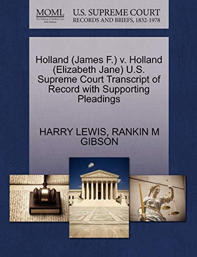 Holland (James F.) v. Holland (Elizabeth Jane) U.S. Supreme Court Transcript of Record with Supporting Pleadings (9781270528289) by LEWIS, HARRY; GIBSON, RANKIN M