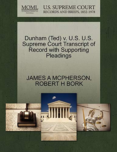 Dunham (Ted) v. U.S. U.S. Supreme Court Transcript of Record with Supporting Pleadings (9781270529118) by MCPHERSON, JAMES A; BORK, ROBERT H