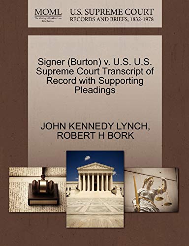 Signer (Burton) v. U.S. U.S. Supreme Court Transcript of Record with Supporting Pleadings (9781270530169) by LYNCH, JOHN KENNEDY; BORK, ROBERT H