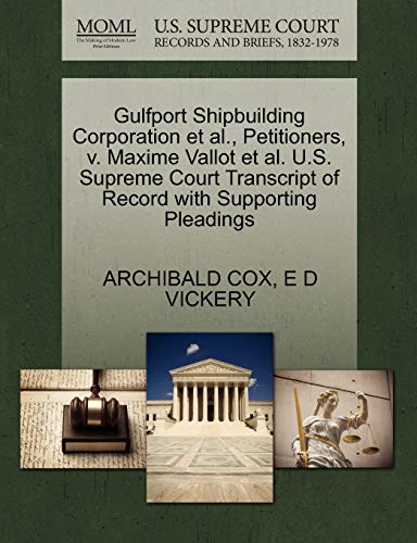 Gulfport Shipbuilding Corporation et al., Petitioners, v. Maxime Vallot et al. U.S. Supreme Court Transcript of Record with Supporting Pleadings (9781270530459) by COX, ARCHIBALD; VICKERY, E D
