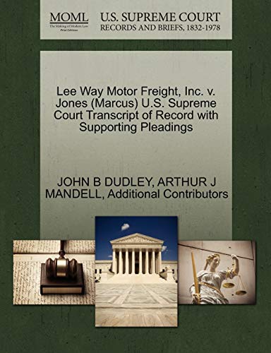 Lee Way Motor Freight, Inc. v. Jones (Marcus) U.S. Supreme Court Transcript of Record with Supporting Pleadings (9781270531005) by DUDLEY, JOHN B; MANDELL, ARTHUR J; Additional Contributors