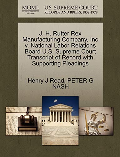 Stock image for J. H. Rutter Rex Manufacturing Company, Inc V. National Labor Relations Board U.S. Supreme Court Transcript of Record with Supporting Pleadings (Paperback) for sale by Book Depository International