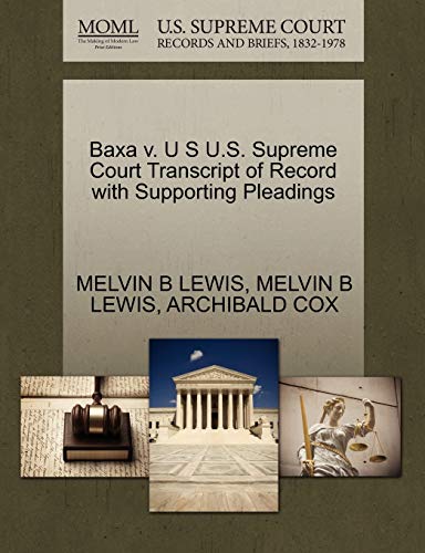 Baxa v. U S U.S. Supreme Court Transcript of Record with Supporting Pleadings (9781270534884) by LEWIS, MELVIN B; COX, ARCHIBALD