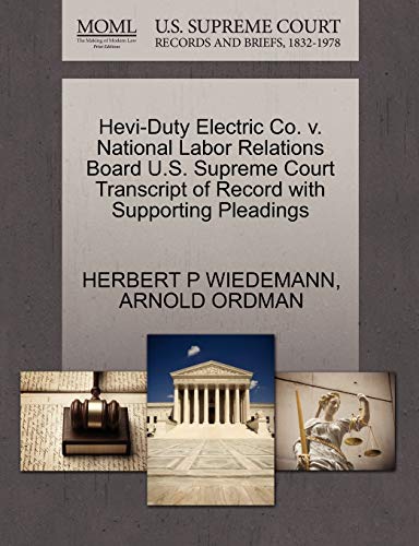 Hevi-Duty Electric Co. v. National Labor Relations Board U.S. Supreme Court Transcript of Record with Supporting Pleadings (9781270535553) by WIEDEMANN, HERBERT P; ORDMAN, ARNOLD