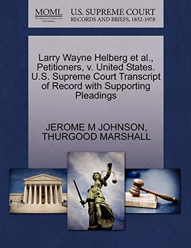 Larry Wayne Helberg et al., Petitioners, v. United States. U.S. Supreme Court Transcript of Record with Supporting Pleadings (9781270535805) by JOHNSON, JEROME M; MARSHALL, THURGOOD