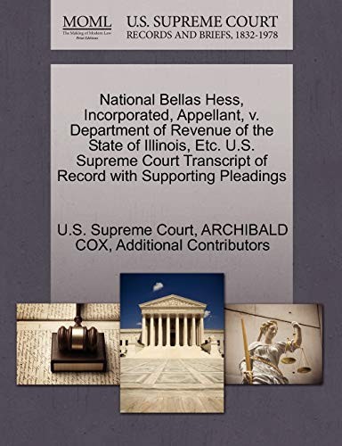 National Bellas Hess, Incorporated, Appellant, v. Department of Revenue of the State of Illinois, Etc. U.S. Supreme Court Transcript of Record with Supporting Pleadings (9781270536901) by COX, ARCHIBALD; Additional Contributors