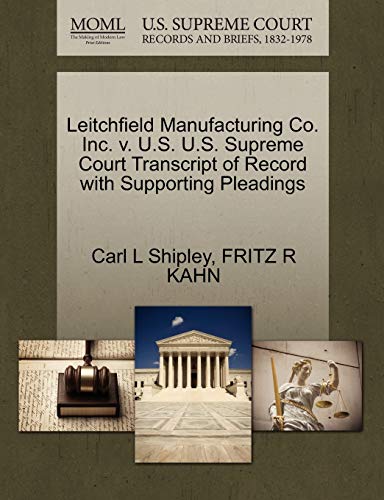 Leitchfield Manufacturing Co. Inc. v. U.S. U.S. Supreme Court Transcript of Record with Supporting Pleadings (9781270539056) by Shipley, Carl L; KAHN, FRITZ R