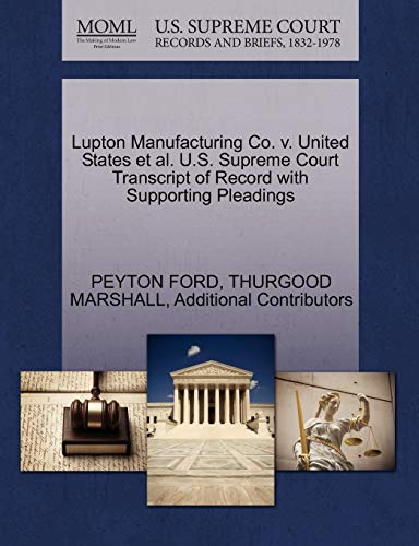 Lupton Manufacturing Co. v. United States et al. U.S. Supreme Court Transcript of Record with Supporting Pleadings (9781270540250) by FORD, PEYTON; MARSHALL, THURGOOD; Additional Contributors