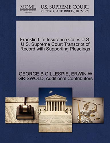 Franklin Life Insurance Co. v. U.S. U.S. Supreme Court Transcript of Record with Supporting Pleadings (9781270540670) by GILLESPIE, GEORGE B; GRISWOLD, ERWIN W; Additional Contributors