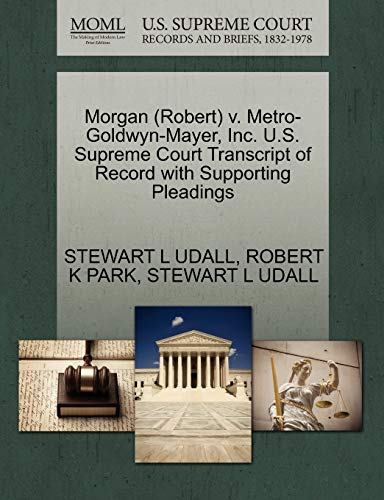 Morgan (Robert) v. Metro-Goldwyn-Mayer, Inc. U.S. Supreme Court Transcript of Record with Supporting Pleadings (9781270542001) by UDALL, STEWART L; PARK, ROBERT K