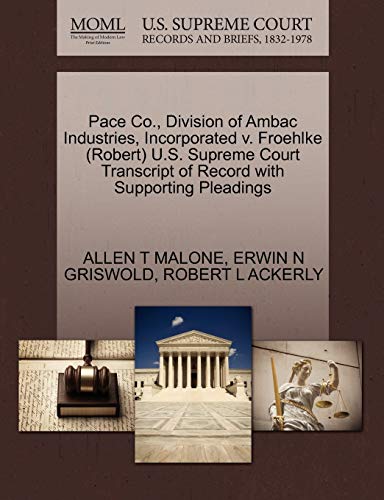 Pace Co., Division of Ambac Industries, Incorporated v. Froehlke (Robert) U.S. Supreme Court Transcript of Record with Supporting Pleadings (9781270542391) by MALONE, ALLEN T; GRISWOLD, ERWIN N; ACKERLY, ROBERT L