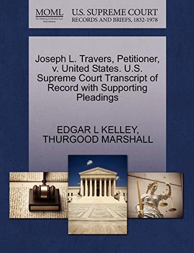 Joseph L. Travers, Petitioner, v. United States. U.S. Supreme Court Transcript of Record with Supporting Pleadings (9781270543213) by KELLEY, EDGAR L; MARSHALL, THURGOOD