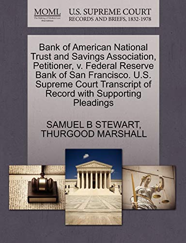 Bank of American National Trust and Savings Association, Petitioner, v. Federal Reserve Bank of San Francisco. U.S. Supreme Court Transcript of Record with Supporting Pleadings (9781270543572) by STEWART, SAMUEL B; MARSHALL, THURGOOD